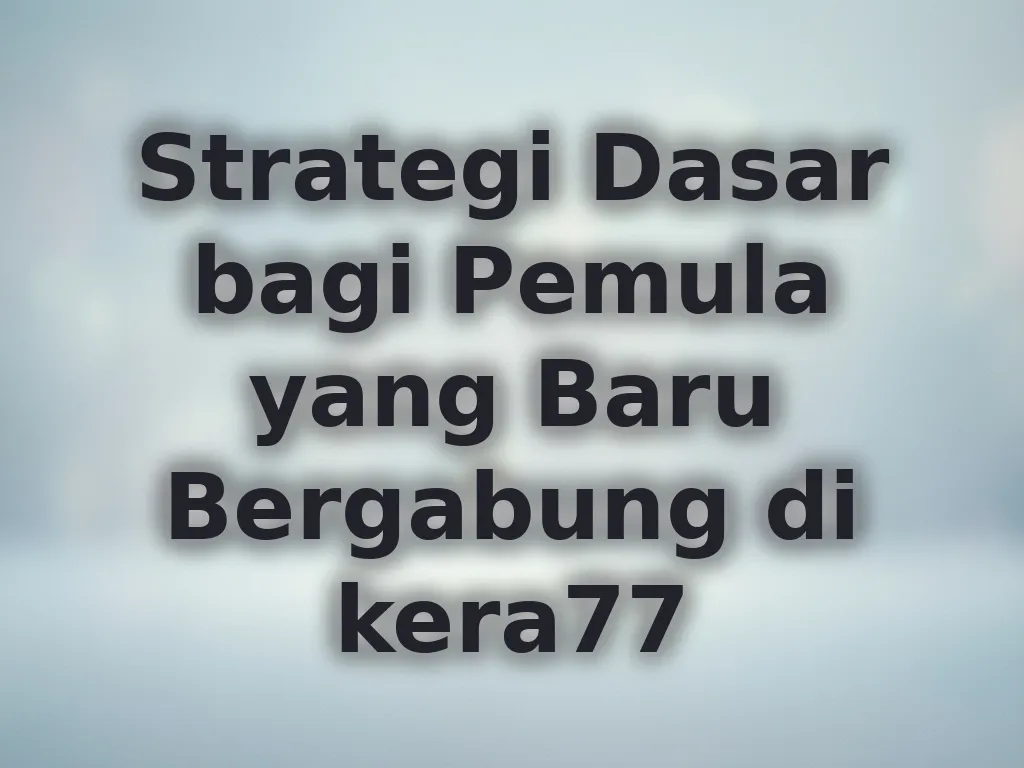 Strategi Dasar bagi Pemula yang Baru Bergabung di kera77