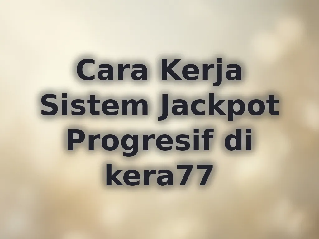 Cara Kerja Sistem Jackpot Progresif di kera77